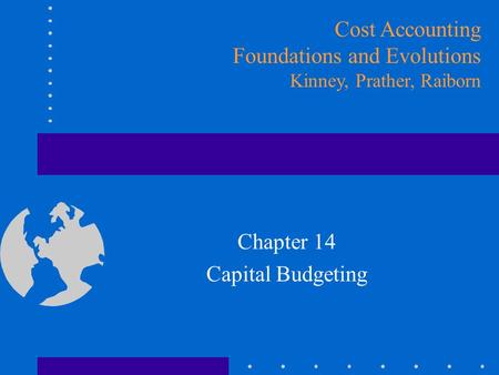 Chapter 14 Capital Budgeting Cost Accounting Foundations and Evolutions Kinney, Prather, Raiborn.