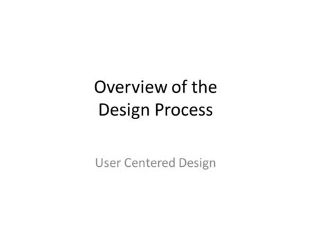 Overview of the Design Process User Centered Design.