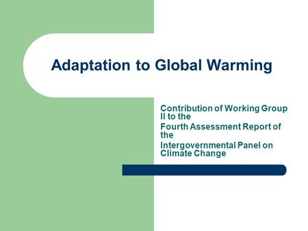 Adaptation to Global Warming Contribution of Working Group II to the Fourth Assessment Report of the Intergovernmental Panel on Climate Change.