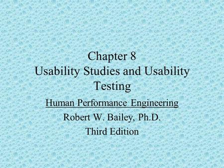 Chapter 8 Usability Studies and Usability Testing Human Performance Engineering Robert W. Bailey, Ph.D. Third Edition.