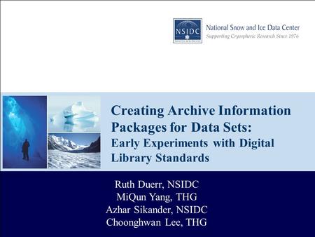 Creating Archive Information Packages for Data Sets: Early Experiments with Digital Library Standards Ruth Duerr, NSIDC MiQun Yang, THG Azhar Sikander,