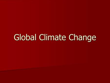 Global Climate Change. History of Earth ’ s Climate Life appeared ~3.8 billion years ago Life appeared ~3.8 billion years ago Photosynthesis began 3.5-2.5.