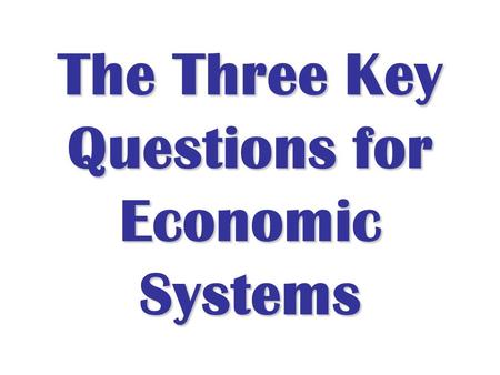 The Three Key Questions for Economic Systems. Why are some countries rich and others poor? Low, Middle and High Income.