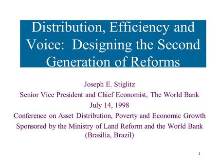 1 Distribution, Efficiency and Voice: Designing the Second Generation of Reforms Joseph E. Stiglitz Senior Vice President and Chief Economist, The World.