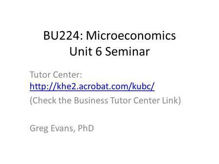 BU224: Microeconomics Unit 6 Seminar Tutor Center:   (Check the Business Tutor Center Link) Greg.