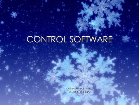 CONTROL SOFTWARE On December 11th 2006 By Juha Petäjäjärvi On December 11th 2006 By Juha Petäjäjärvi.