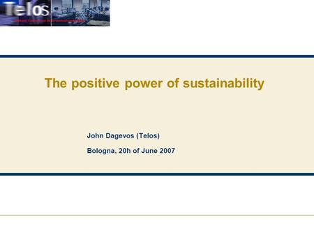 The positive power of sustainability John Dagevos (Telos) Bologna, 20h of June 2007.