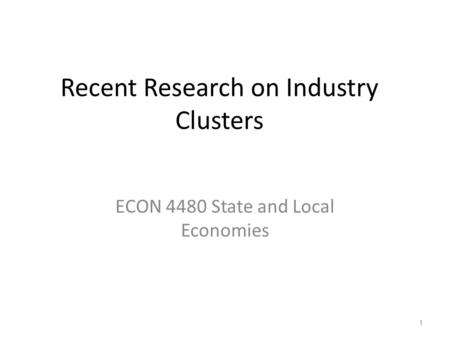 Recent Research on Industry Clusters ECON 4480 State and Local Economies 1.