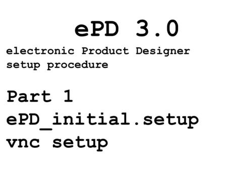 EPD 3.0 electronic Product Designer setup procedure Part 1 ePD_initial.setup vnc setup.