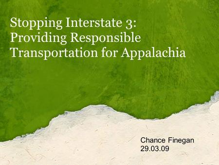 Stopping Interstate 3: Providing Responsible Transportation for Appalachia Chance Finegan 29.03.09.