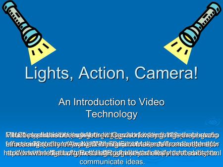 Lights, Action, Camera! An Introduction to Video Technology Film has proven its power to engage us for over 100 years; radio for over 70 years, television.