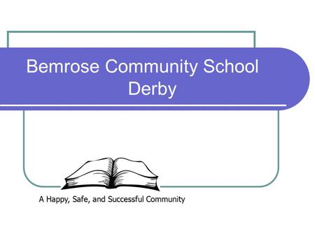 Bemrose Community School Derby A Happy, Safe, and Successful Community.