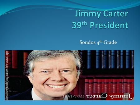 Sondos 4 th Grade. Introduction Born: October 1, 1924 in Plains, Georgia Election: January 20, 1977 Political Party: Democrat.