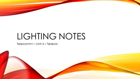 LIGHTING NOTES Telecomm I – Unit 4 – Terlecki. WHAT’S SO IMPORTANT? Of our three major units (Audio, Video/Picture, and Lighting), Lighting is the most.