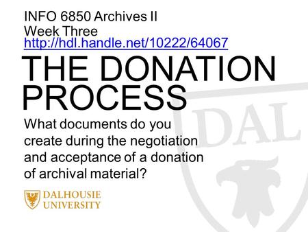 INFO 6850 Archives II Week Three   THE DONATION PROCESS What documents do you create.