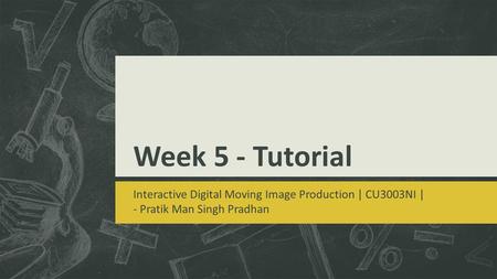 Week 5 - Tutorial Interactive Digital Moving Image Production | CU3003NI | - Pratik Man Singh Pradhan.