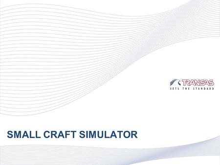 SMALL CRAFT SIMULATOR. Education, training and examination of: Navigators that handle small craft operating in inland waterways Users of maritime motor.