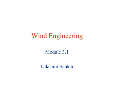 Wind Engineering Module 3.1 Lakshmi Sankar Recap In module 1.1, we looked at the course objectives, deliverables, and the t-square web site. In module.