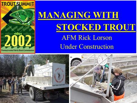 MANAGING WITH STOCKED TROUT AFM Rick Lorson Under Construction.