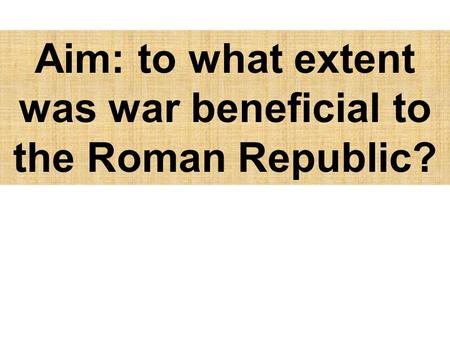 Aim: to what extent was war beneficial to the Roman Republic?