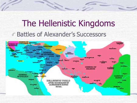 The Hellenistic Kingdoms Battles of Alexander’s Successors.