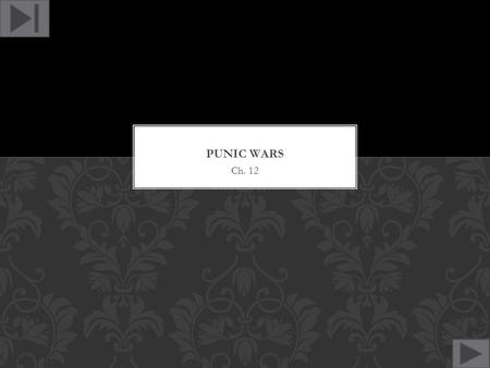 Punic wars Ch. 12 The slideshow is in kiosk mode, meaning that you have to use the “action” buttons placed in the slideshow to move from slide to slide.