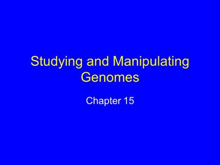 Studying and Manipulating Genomes Chapter 15. Genetic Changes Humans have been changing the genetics of other species for thousands of years –Artificial.