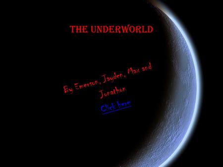 The Underworld By Emerson, Jayden, Max and Jonathon Click here.