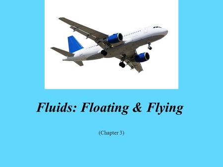 Fluids: Floating & Flying (Chapter 3). Student Leaning Objectives Distinguish between force and pressure Recall factors that allow floating Differentiate.