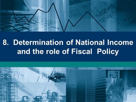 8. Determination of National Income and the role of Fiscal Policy