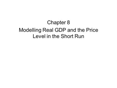 Chapter 8 Modelling Real GDP and the Price Level in the Short Run.