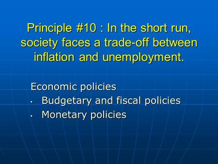 Principle #10 : In the short run, society faces a trade-off between inflation and unemployment. Economic policies Budgetary and fiscal policies Budgetary.