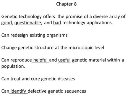 Chapter 8 Genetic technology offers the promise of a diverse array of good, questionable, and bad technology applications. Can redesign existing organisms.