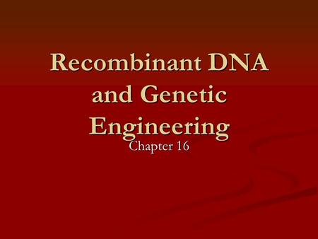 Recombinant DNA and Genetic Engineering Chapter 16.