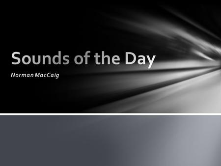 Norman MacCaig. When a clatter came, it was horses crossing the ford. When the air creaked, it was a lapwing seeing us off the premises of its private.