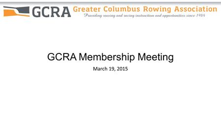 GCRA Membership Meeting March 19, 2015. Meeting Agenda I.Treasurer Report II.Arnold Revenue Report III.Member renewal Update IV.Organization Chart Updates.