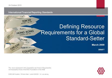 International Financial Reporting Standards The views expressed in this presentation are those of the presenter, not necessarily those of the IASC Foundation.