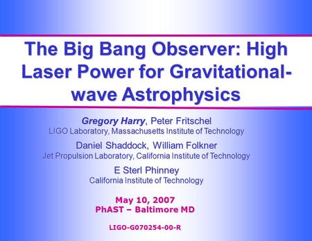 The Big Bang Observer: High Laser Power for Gravitational- wave Astrophysics Gregory Harry, Peter Fritschel LIGO Laboratory, Massachusetts Institute of.