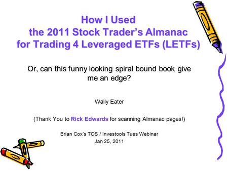 How I Used the 2011 Stock Trader’s Almanac for Trading 4 Leveraged ETFs (LETFs) Or, can this funny looking spiral bound book give me an edge? Wally Eater.