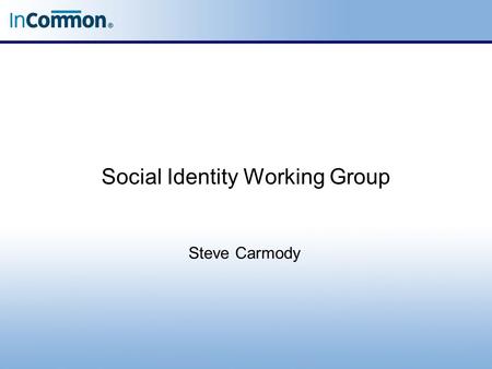 Social Identity Working Group Steve Carmody. Agenda Intro to Using Social Accounts Status and Recent News –Current UT Pilot –Current InCommon Pilot with.