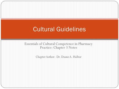 Essentials of Cultural Competence in Pharmacy Practice: Chapter 3 Notes Chapter Author: Dr. Duane A. Halbur Cultural Guidelines.