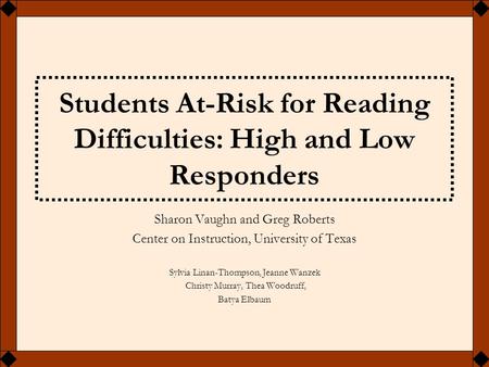 Students At-Risk for Reading Difficulties: High and Low Responders Sharon Vaughn and Greg Roberts Center on Instruction, University of Texas Sylvia Linan-Thompson,