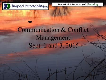 Communication & Conflict Management Sept. 1 and 3, 2015 PowerPoint Summary of: Framing.