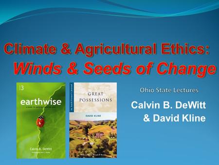 Calvin B. DeWitt & David Kline. Calvin B. DeWitt Professor Gaylord Nelson Institute for Environmental Studies University of Wisconsin-Madison.