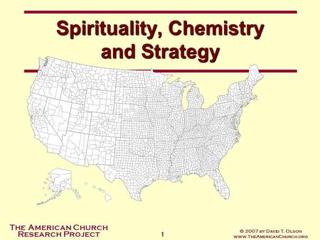 The American Church Research Project © 2007 by David T. Olson www.TheAmericanChurch.org 1 Spirituality, Chemistry and Strategy.