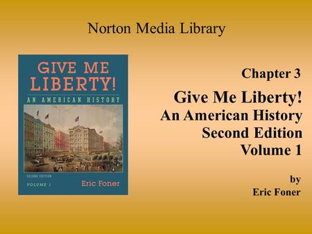 Chapter 3 Give Me Liberty! An American History Second Edition Volume 1 Norton Media Library by Eric Foner.