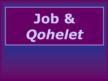 Job & Qohelet. Job--Outline Prologue1:1-2:13 Job’s “Birthday Curse”3:1-26 Dialogue with “Friends”4:1-31:40 Elihu’s discourse32:1-37:24 Yahweh’s 1 st Speech38:1-39:30.