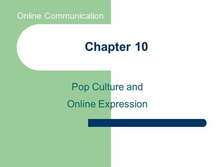 Chapter 10 Pop Culture and Online Expression Online Communication.