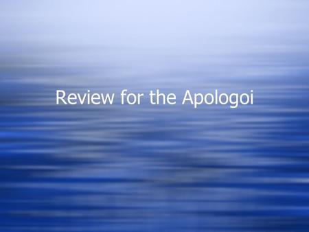 Review for the Apologoi. Get into groups…  4-5 per group  Have your notes out  Have a copy of the text  Fill out notes completely before the class.