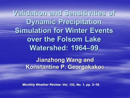 Validation and Sensitivities of Dynamic Precipitation Simulation for Winter Events over the Folsom Lake Watershed: 1964–99 Jianzhong Wang and Konstantine.